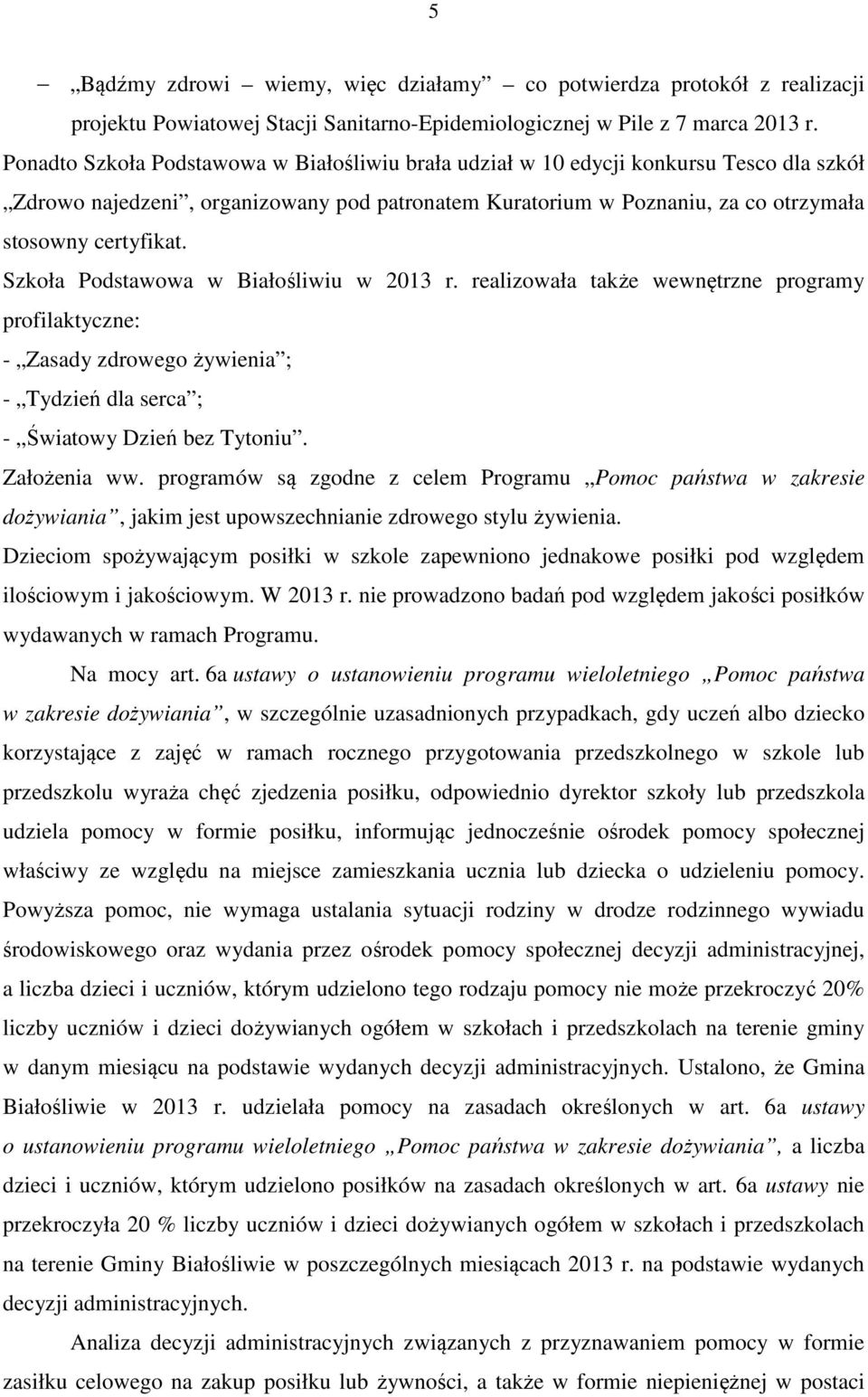 Szkoła Podstawowa w Białośliwiu w 2013 r. realizowała także wewnętrzne programy profilaktyczne: - Zasady zdrowego żywienia ; - Tydzień dla serca ; - Światowy Dzień bez Tytoniu. Założenia ww.