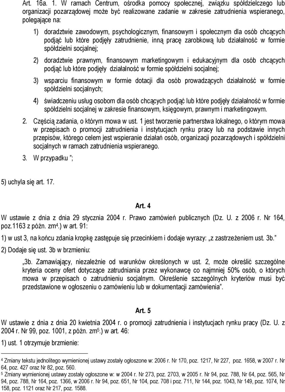 zawodowym, psychologicznym, finansowym i społecznym dla osób chcących podjąć lub które podjęły zatrudnienie, inną pracę zarobkową lub działalność w formie spółdzielni socjalnej; 2) doradztwie