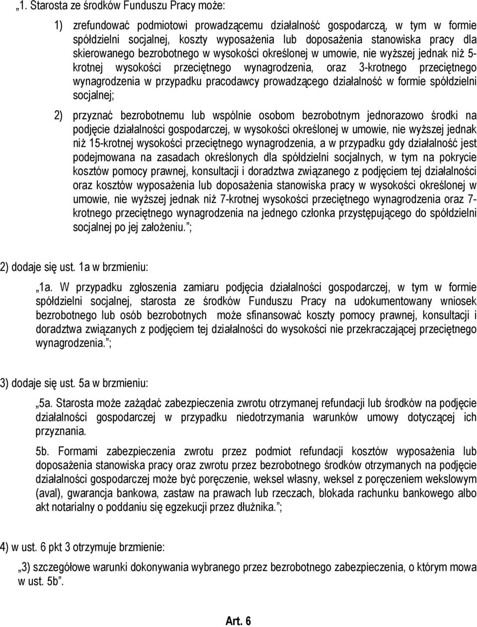 pracodawcy prowadzącego działalność w formie spółdzielni socjalnej; 2) przyznać bezrobotnemu lub wspólnie osobom bezrobotnym jednorazowo środki na podjęcie działalności gospodarczej, w wysokości