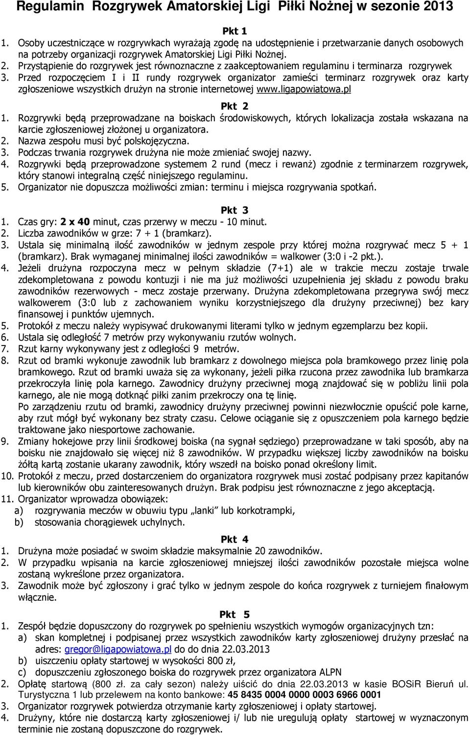 Przystąpienie do rozgrywek jest równoznaczne z zaakceptowaniem regulaminu i terminarza rozgrywek 3.