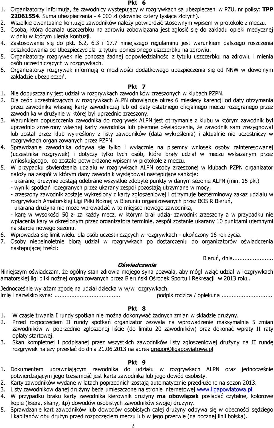 Osoba, która doznała uszczerbku na zdrowiu zobowiązana jest zgłosić się do zakładu opieki medycznej w dniu w którym uległa kontuzji. 4. Zastosowanie się do pkt. 6.2, 6.3 i 17.