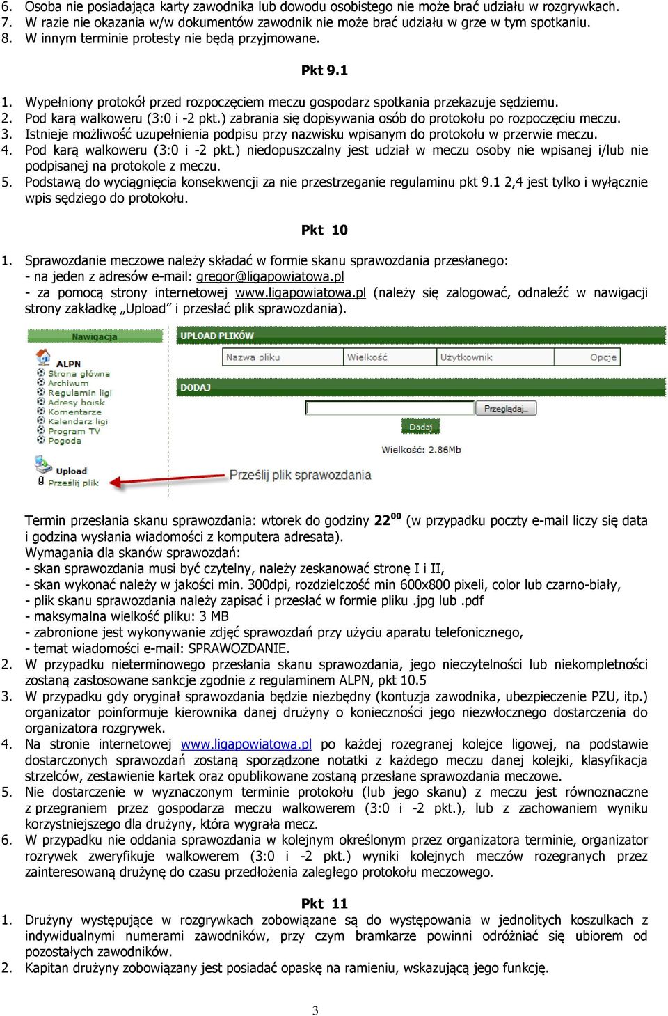 ) zabrania się dopisywania osób do protokołu po rozpoczęciu meczu. 3. Istnieje możliwość uzupełnienia podpisu przy nazwisku wpisanym do protokołu w przerwie meczu. 4. Pod karą walkoweru (3:0 i -2 pkt.