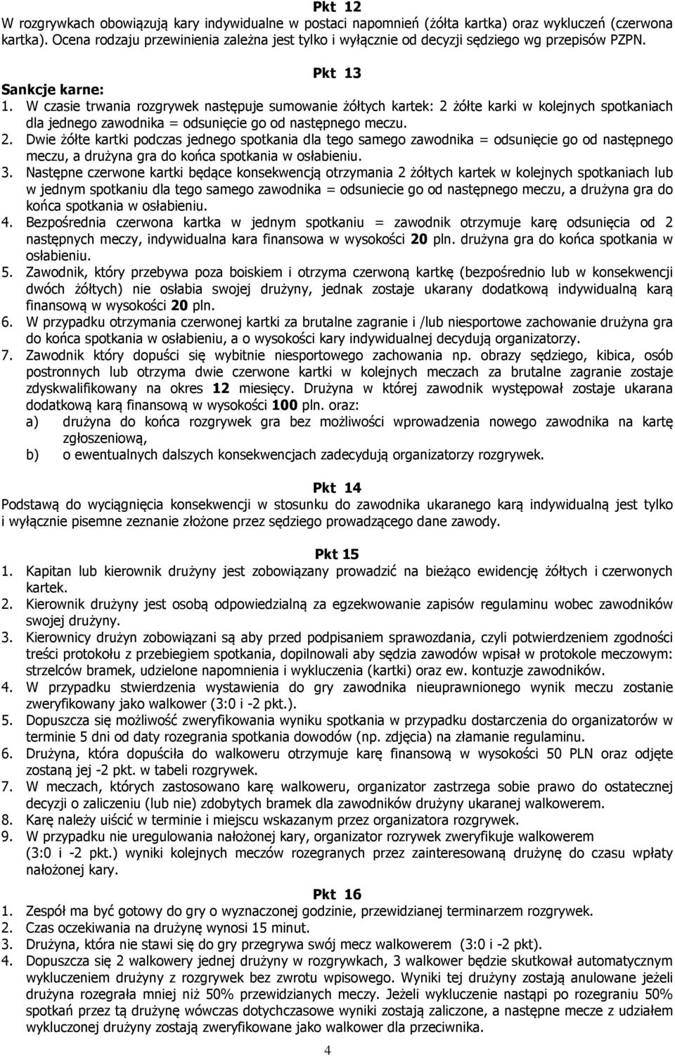 W czasie trwania rozgrywek następuje sumowanie żółtych kartek: 2 