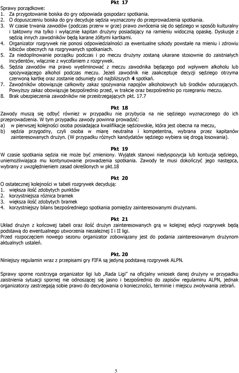 Dyskusje z sędzią innych zawodników będą karane żółtymi kartkami. 4.