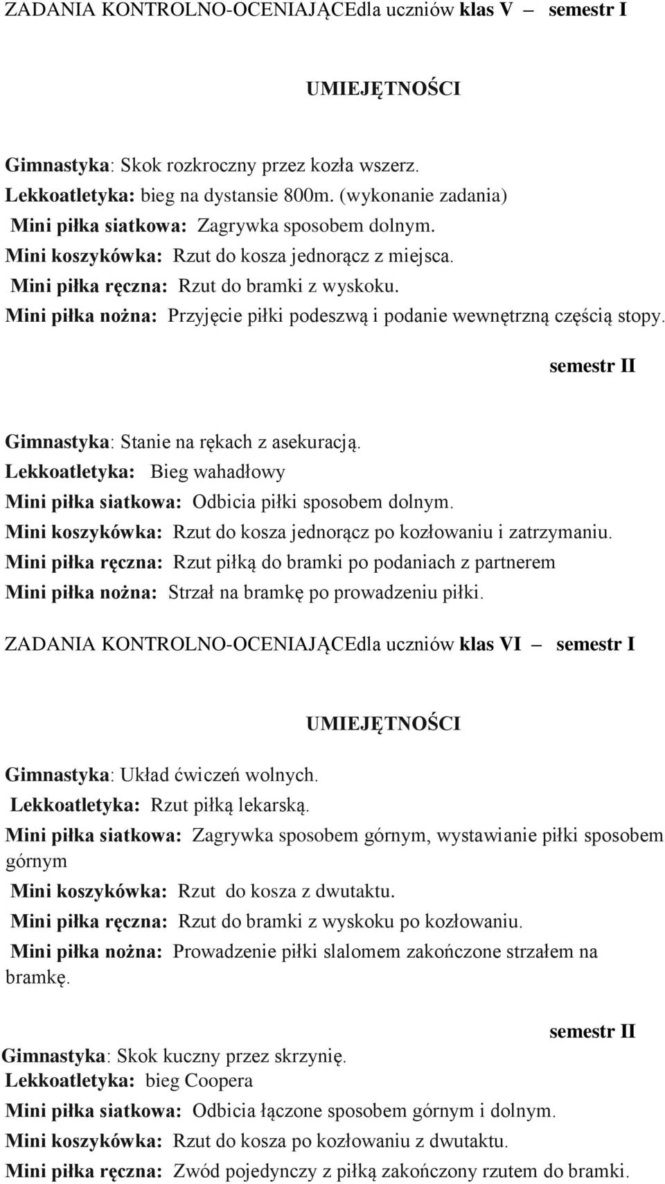 Mini piłka nożna: Przyjęcie piłki podeszwą i podanie wewnętrzną częścią stopy. semestr II Gimnastyka: Stanie na rękach z asekuracją.