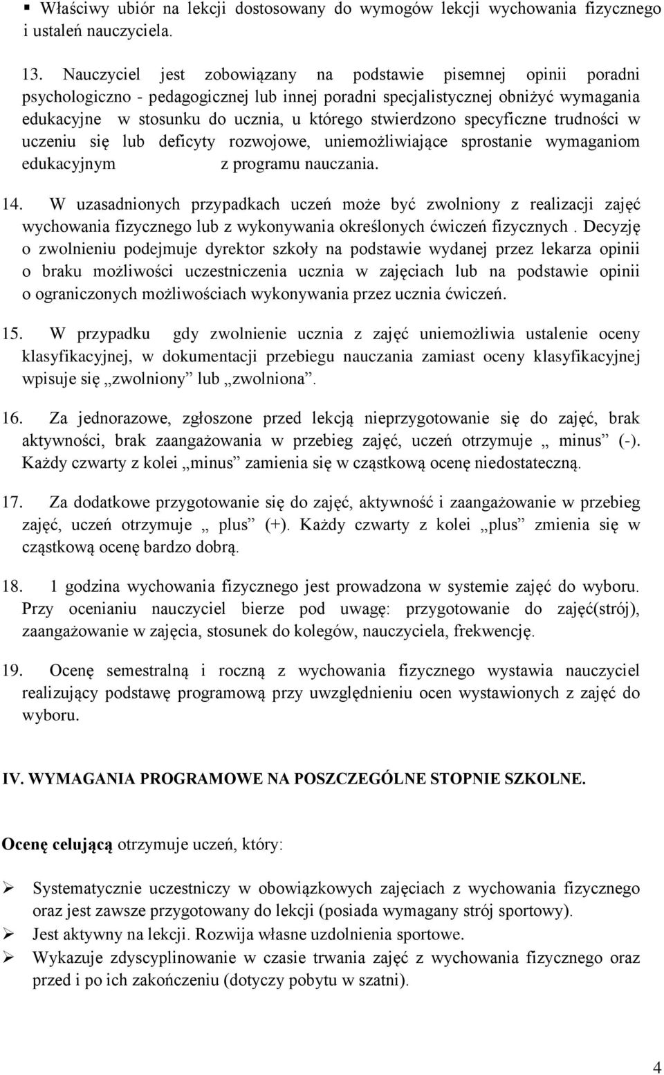 stwierdzono specyficzne trudności w uczeniu się lub deficyty rozwojowe, uniemożliwiające sprostanie wymaganiom edukacyjnym z programu nauczania. 14.
