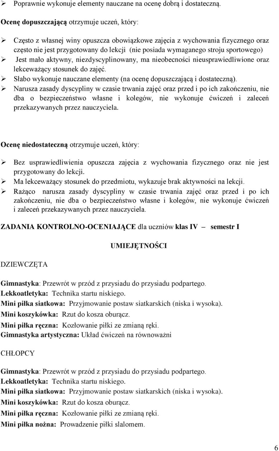 sportowego) Jest mało aktywny, niezdyscyplinowany, ma nieobecności nieusprawiedliwione oraz lekceważący stosunek do zajęć. Słabo wykonuje nauczane elementy (na ocenę dopuszczającą i dostateczną).