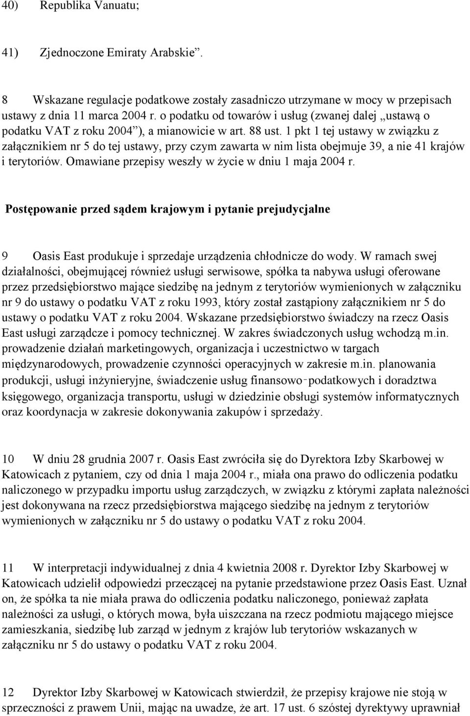 1 pkt 1 tej ustawy w związku z załącznikiem nr 5 do tej ustawy, przy czym zawarta w nim lista obejmuje 39, a nie 41 krajów i terytoriów. Omawiane przepisy weszły w życie w dniu 1 maja 2004 r.