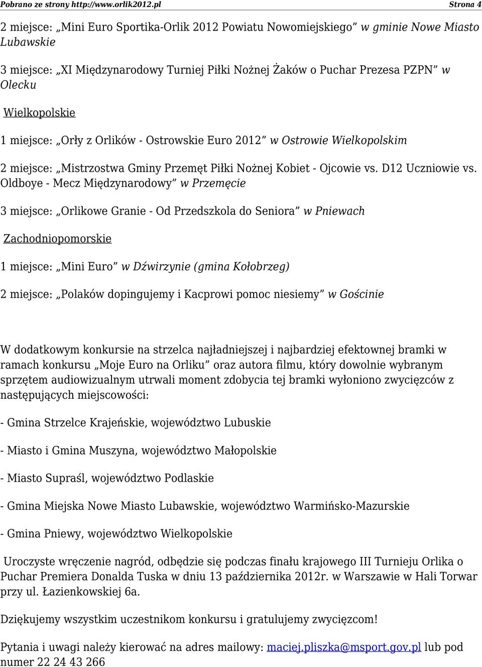 Wielkopolskie 1 miejsce: Orły z Orlików - Ostrowskie Euro 2012 w Ostrowie Wielkopolskim 2 miejsce: Mistrzostwa Gminy Przemęt Piłki Nożnej Kobiet - Ojcowie vs. D12 Uczniowie vs.