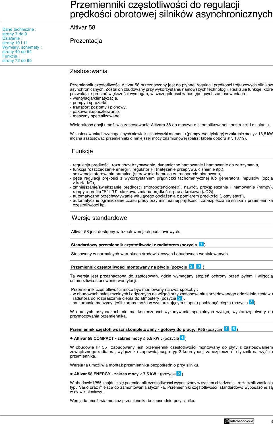 Realizuje funkcje, które pozwalajà sprostaç wi kszoêci wymagaƒ, w szczególnoêci w nast pujàcych zastosowaniach : - wentylacja/klimatyzacja, - pompy i spr arki, - transport poziomy i pionowy, -