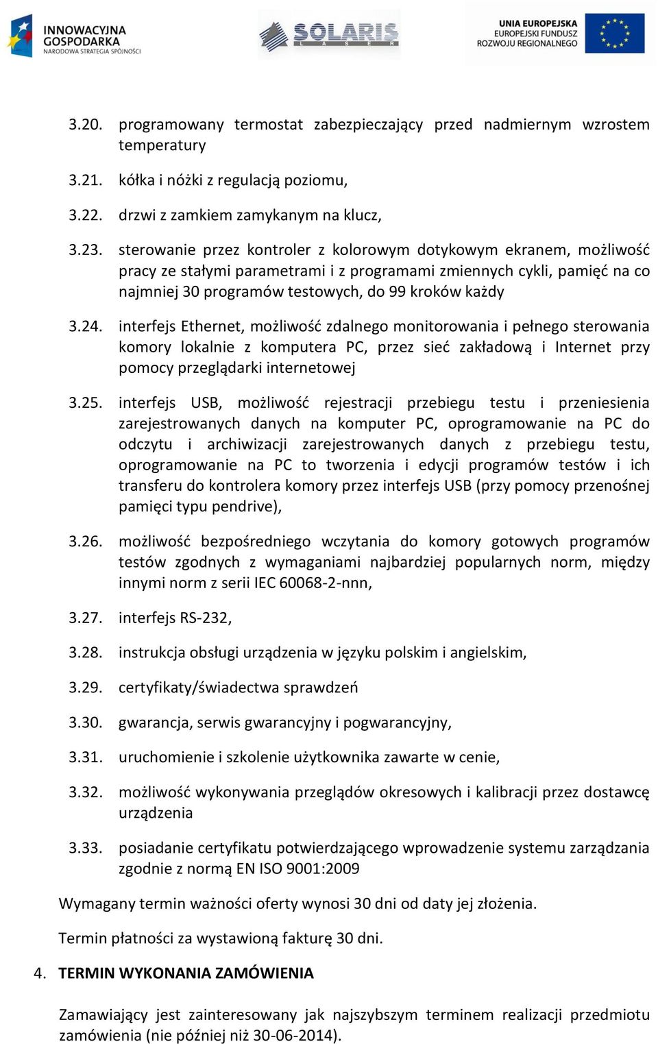 interfejs Ethernet, możliwość zdalnego monitorowania i pełnego sterowania komory lokalnie z komputera PC, przez sieć zakładową i Internet przy pomocy przeglądarki internetowej 3.25.