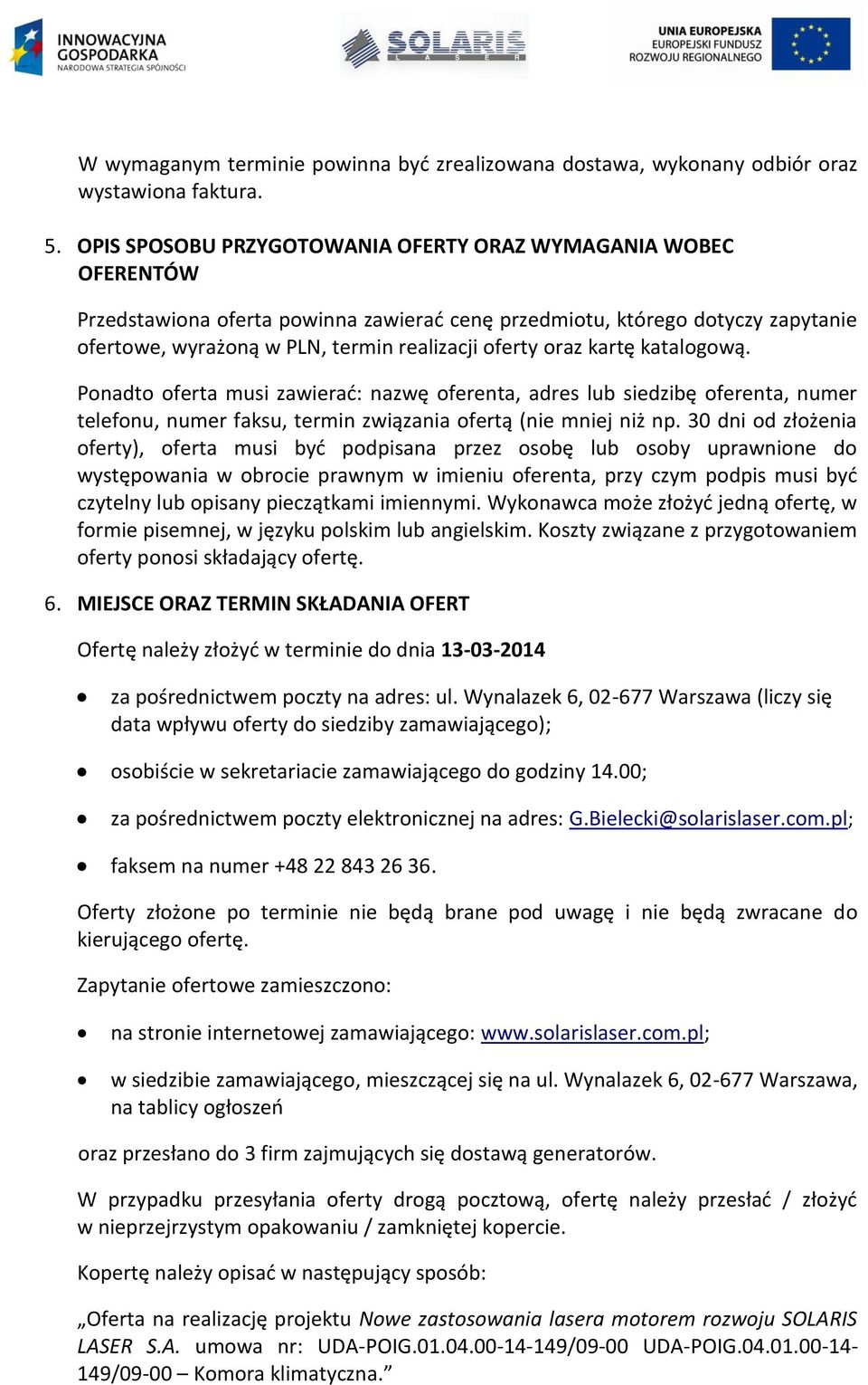 oraz kartę katalogową. Ponadto oferta musi zawierać: nazwę oferenta, adres lub siedzibę oferenta, numer telefonu, numer faksu, termin związania ofertą (nie mniej niż np.