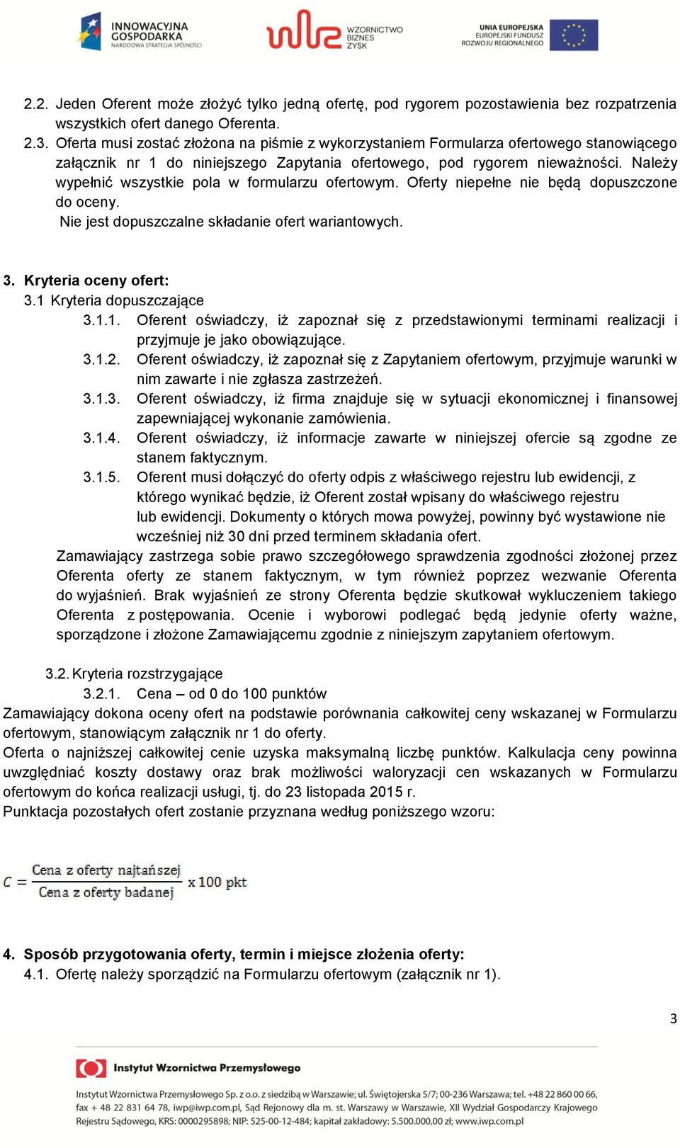Należy wypełnić wszystkie pola w formularzu ofertowym. Oferty niepełne nie będą dopuszczone do oceny. Nie jest dopuszczalne składanie ofert wariantowych. 3. Kryteria oceny ofert: 3.