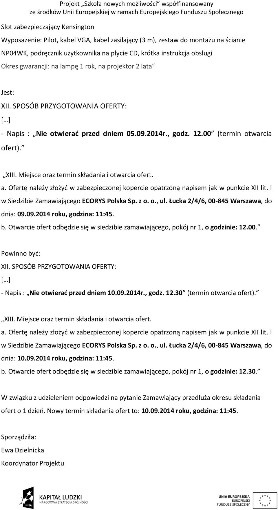 Miejsce oraz termin składania i otwarcia ofert. a. Ofertę należy złożyć w zabezpieczonej kopercie opatrzoną napisem jak w punkcie XII lit. l w Siedzibie Zamawiającego ECORYS Polska Sp. z o. o., ul.