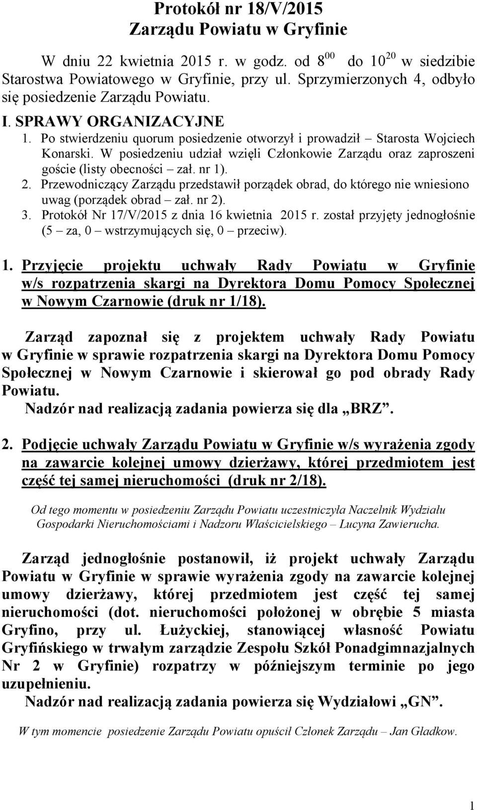 W posiedzeniu udział wzięli Członkowie Zarządu oraz zaproszeni goście (listy obecności zał. nr 1). 2.