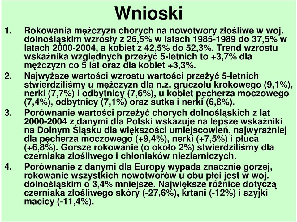 3. Porównanie wartości przeŝyć chorych dolnośląskich z lat 2000-2004 z danymi dla Polski wskazuje na lepsze wskaźniki na Dolnym Śląsku dla większości umiejscowień, najwyraźniej dla pęcherza moczowego