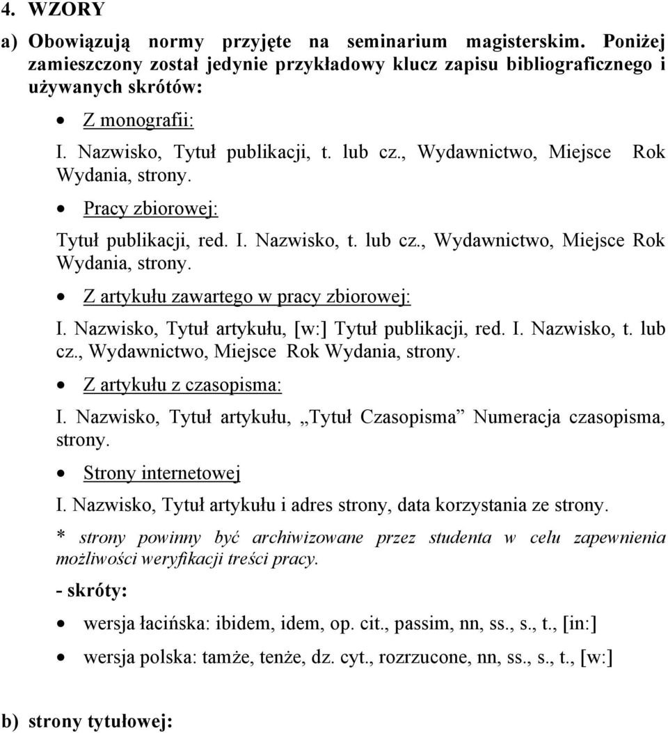 Nazwisko, Tytuł artykułu, [w:] Tytuł publikacji, red. I. Nazwisko, t. lub cz., Wydawnictwo, Miejsce Rok Wydania, strony. Z artykułu z czasopisma: I.