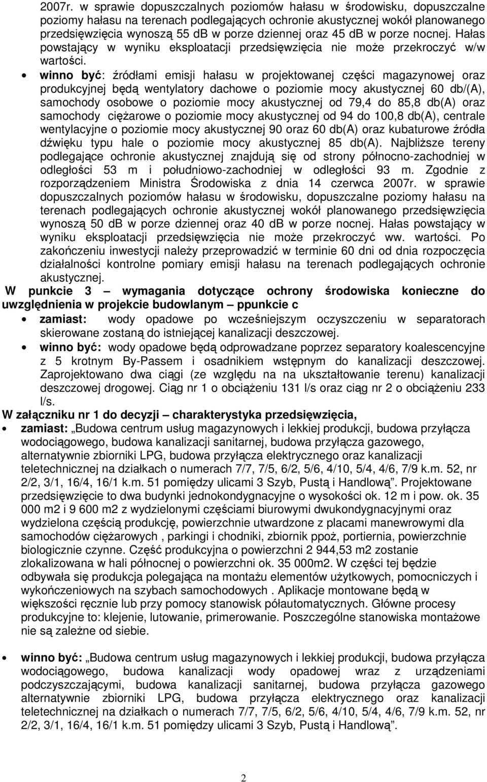 45 db w porze nocnej. Hałas powstający w wyniku eksploatacji przedsięwzięcia nie moŝe przekroczyć w/w wartości.