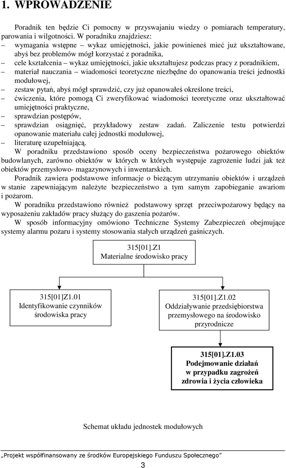 ukształtujesz podczas pracy z poradnikiem, materiał nauczania wiadomości teoretyczne niezbędne do opanowania treści jednostki modułowej, zestaw pytań, abyś mógł sprawdzić, czy juŝ opanowałeś