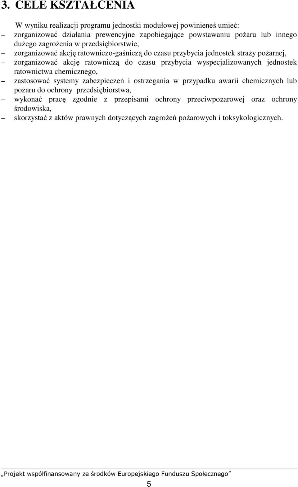 przybycia wyspecjalizowanych jednostek ratownictwa chemicznego, zastosować systemy zabezpieczeń i ostrzegania w przypadku awarii chemicznych lub poŝaru do ochrony