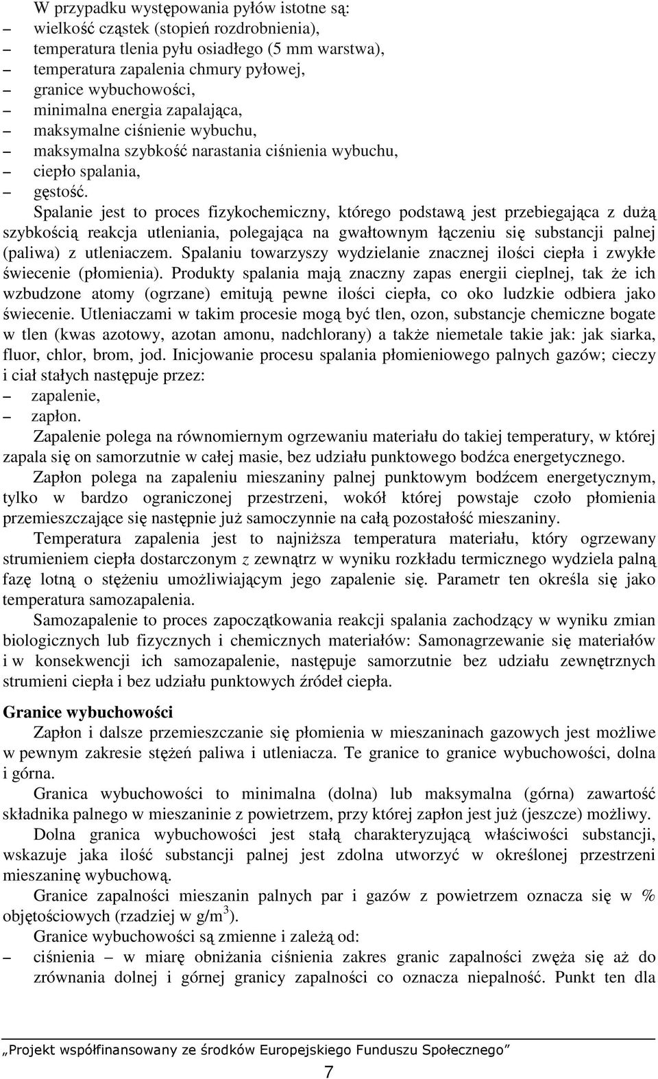 Spalanie jest to proces fizykochemiczny, którego podstawą jest przebiegająca z duŝą szybkością reakcja utleniania, polegająca na gwałtownym łączeniu się substancji palnej (paliwa) z utleniaczem.