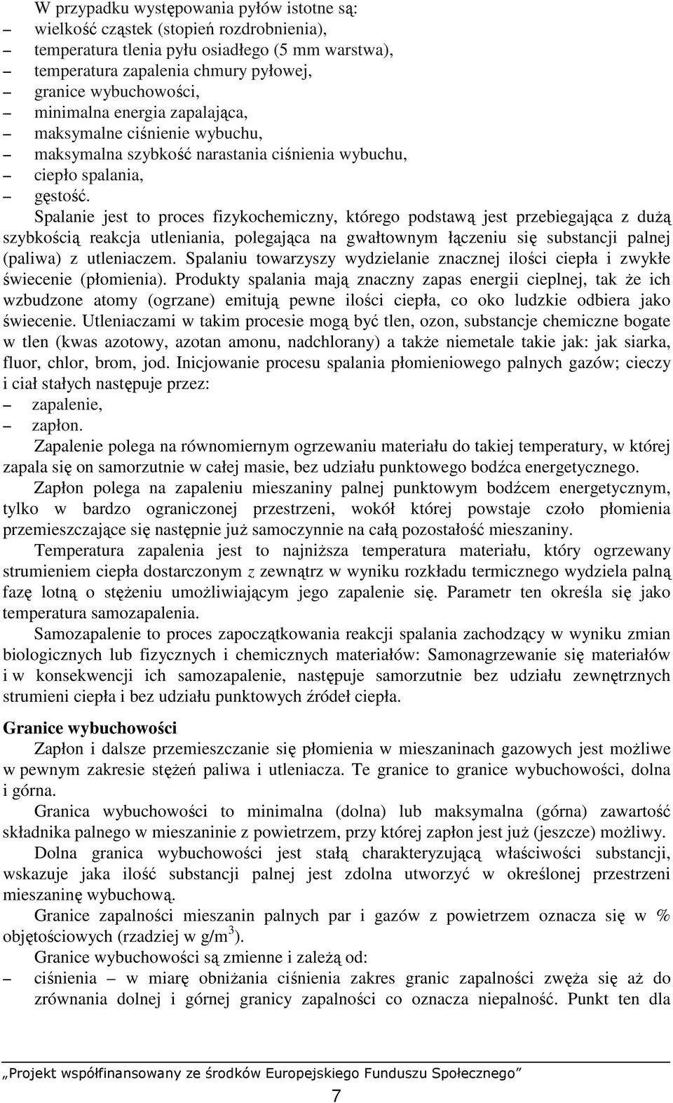 Spalanie jest to proces fizykochemiczny, którego podstawą jest przebiegająca z duŝą szybkością reakcja utleniania, polegająca na gwałtownym łączeniu się substancji palnej (paliwa) z utleniaczem.