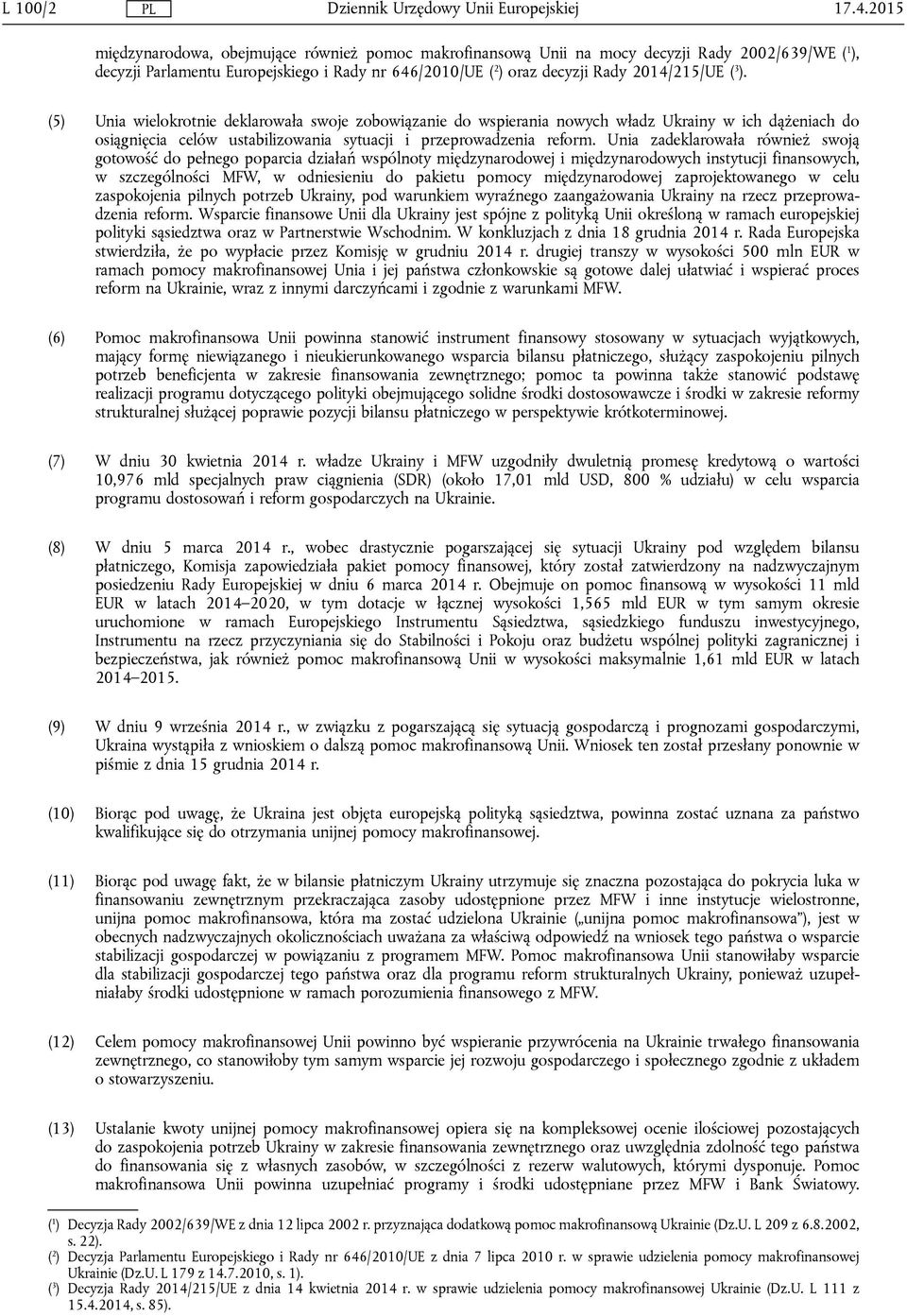 3 ). (5) Unia wielokrotnie deklarowała swoje zobowiązanie do wspierania nowych władz Ukrainy w ich dążeniach do osiągnięcia celów ustabilizowania sytuacji i przeprowadzenia reform.