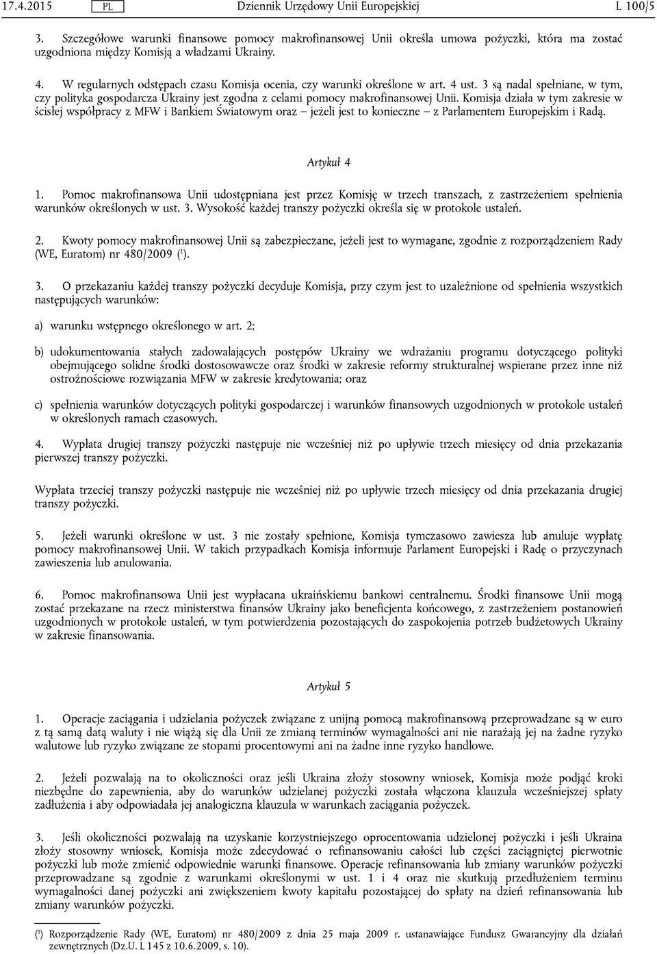 Komisja działa w tym zakresie w ścisłej współpracy z MFW i Bankiem Światowym oraz jeżeli jest to konieczne z Parlamentem Europejskim i Radą. Artykuł 4 1.