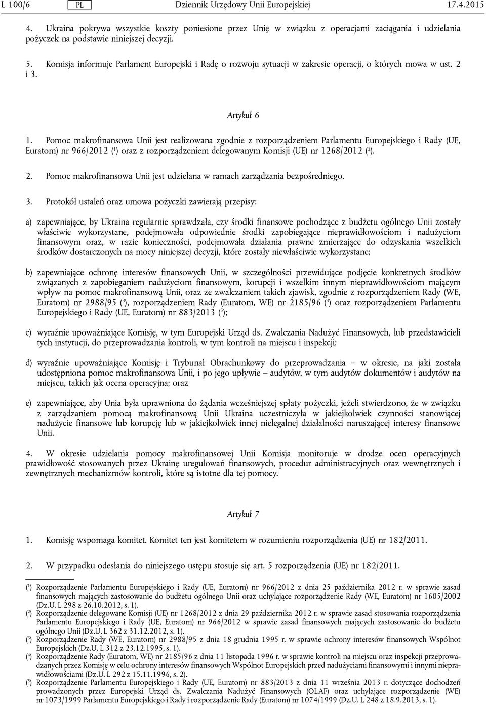 Pomoc makrofinansowa Unii jest realizowana zgodnie z rozporządzeniem Parlamentu Europejskiego i Rady (UE, Euratom) nr 966/2012 ( 1 ) oraz z rozporządzeniem delegowanym Komisji (UE) nr 1268/2012 ( 2 ).