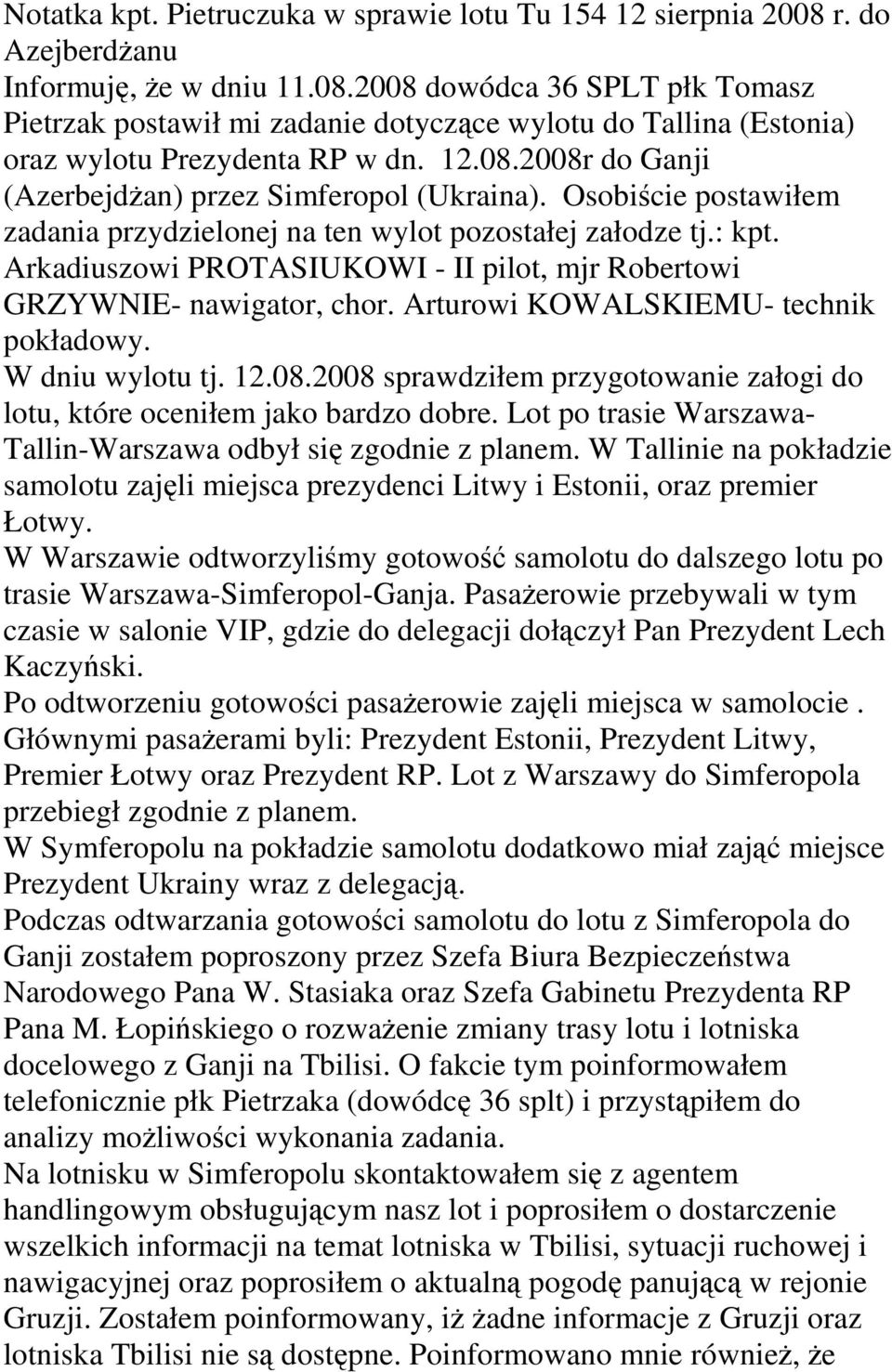 Arkadiuszowi PROTASIUKOWI - II pilot, mjr Robertowi GRZYWNIE- nawigator, chor. Arturowi KOWALSKIEMU- technik pokładowy. W dniu wylotu tj. 12.08.