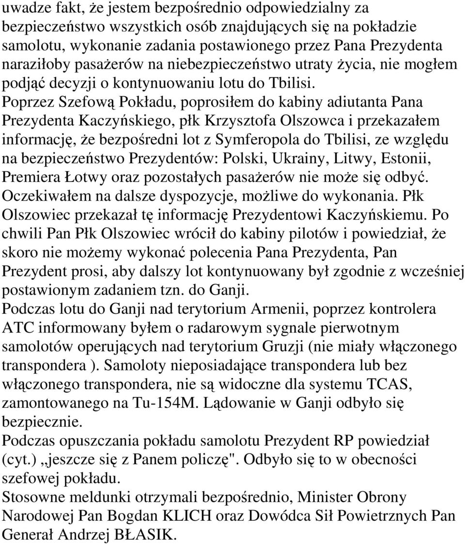 Poprzez Szefową Pokładu, poprosiłem do kabiny adiutanta Pana Prezydenta Kaczyńskiego, płk Krzysztofa Olszowca i przekazałem informację, Ŝe bezpośredni lot z Symferopola do Tbilisi, ze względu na