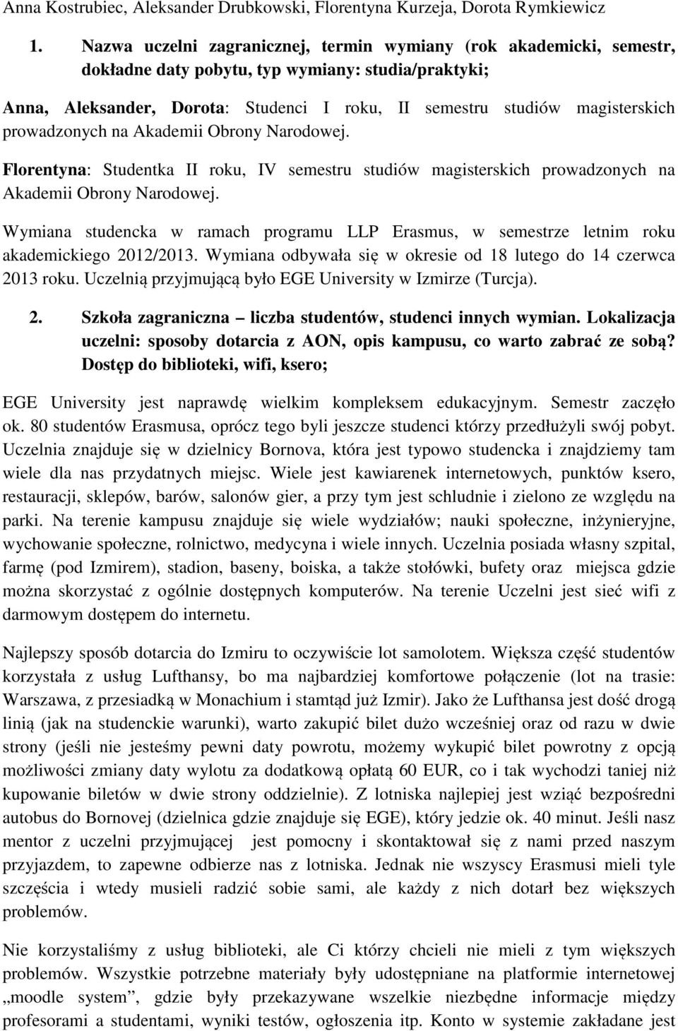 prowadzonych na Akademii Obrony Narodowej. Florentyna: Studentka II roku, IV semestru studiów magisterskich prowadzonych na Akademii Obrony Narodowej.