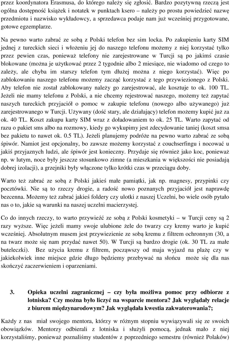 przygotowane, gotowe egzemplarze. Na pewno warto zabrać ze sobą z Polski telefon bez sim locka.