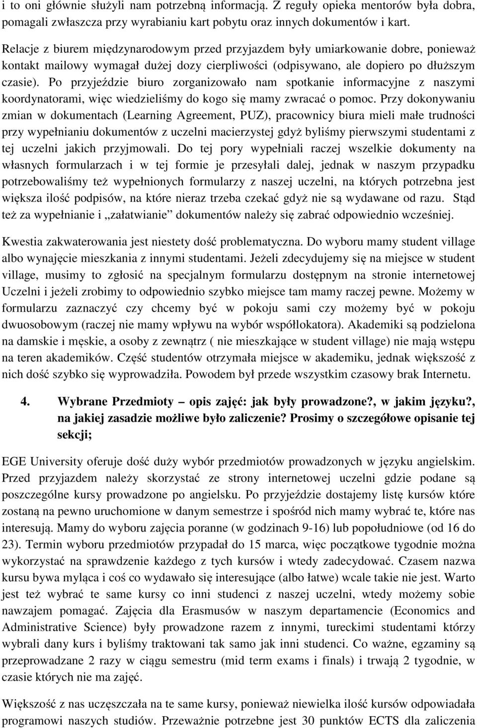 Po przyjeździe biuro zorganizowało nam spotkanie informacyjne z naszymi koordynatorami, więc wiedzieliśmy do kogo się mamy zwracać o pomoc.