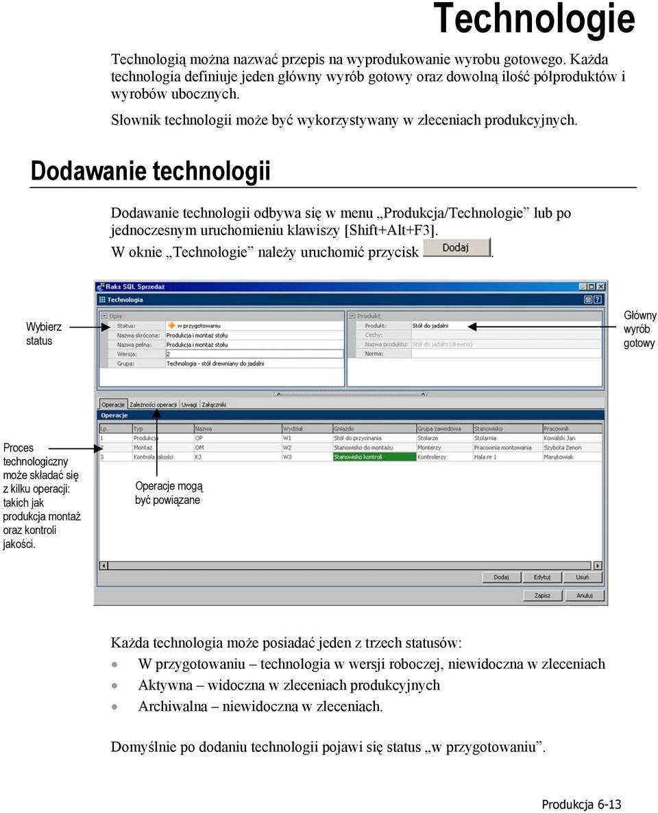 Dodawanie technologii Dodawanie technologii odbywa się w menu Produkcja/Technologie lub po jednoczesnym uruchomieniu klawiszy [Shift+Alt+F3]. W oknie Technologie należy uruchomić przycisk.