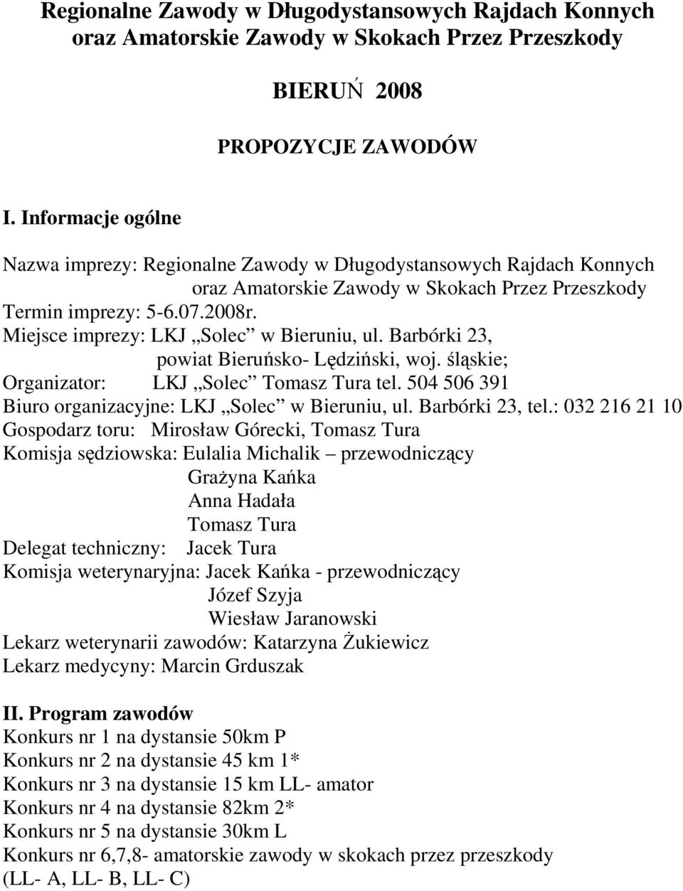 Miejsce imprezy: LKJ Solec w Bieruniu, ul. Barbórki 23, powiat Bieruńsko- Lędziński, woj. śląskie; Organizator: LKJ Solec Tomasz Tura tel. 504 506 391 Biuro organizacyjne: LKJ Solec w Bieruniu, ul.