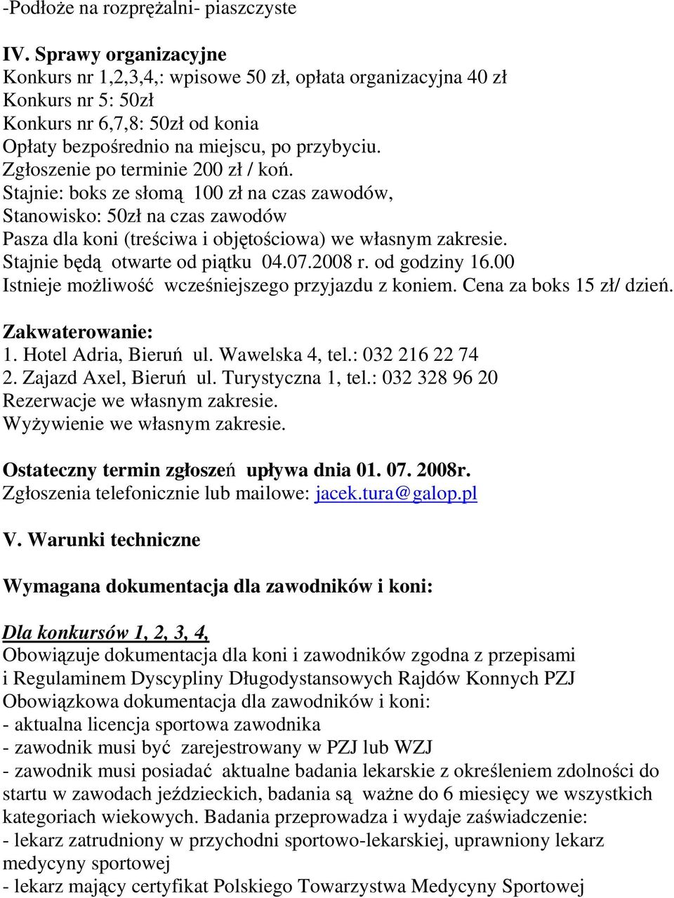 Zgłoszenie po terminie 200 zł / koń. Stajnie: boks ze słomą 100 zł na czas zawodów, Stanowisko: 50zł na czas zawodów Pasza dla koni (treściwa i objętościowa) we własnym zakresie.