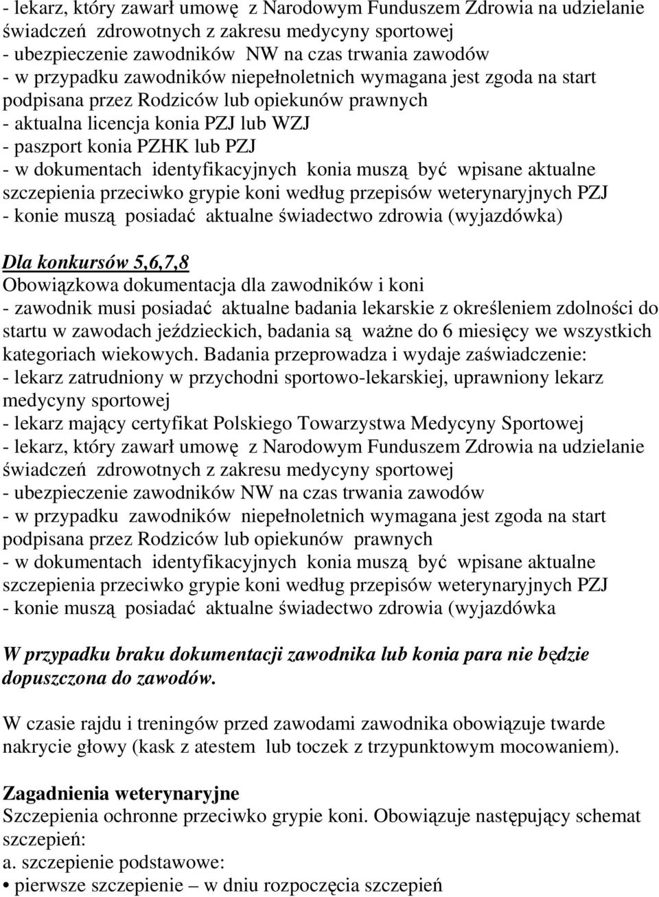identyfikacyjnych konia muszą być wpisane aktualne szczepienia przeciwko grypie koni według przepisów weterynaryjnych PZJ - konie muszą posiadać aktualne świadectwo zdrowia (wyjazdówka) Dla konkursów
