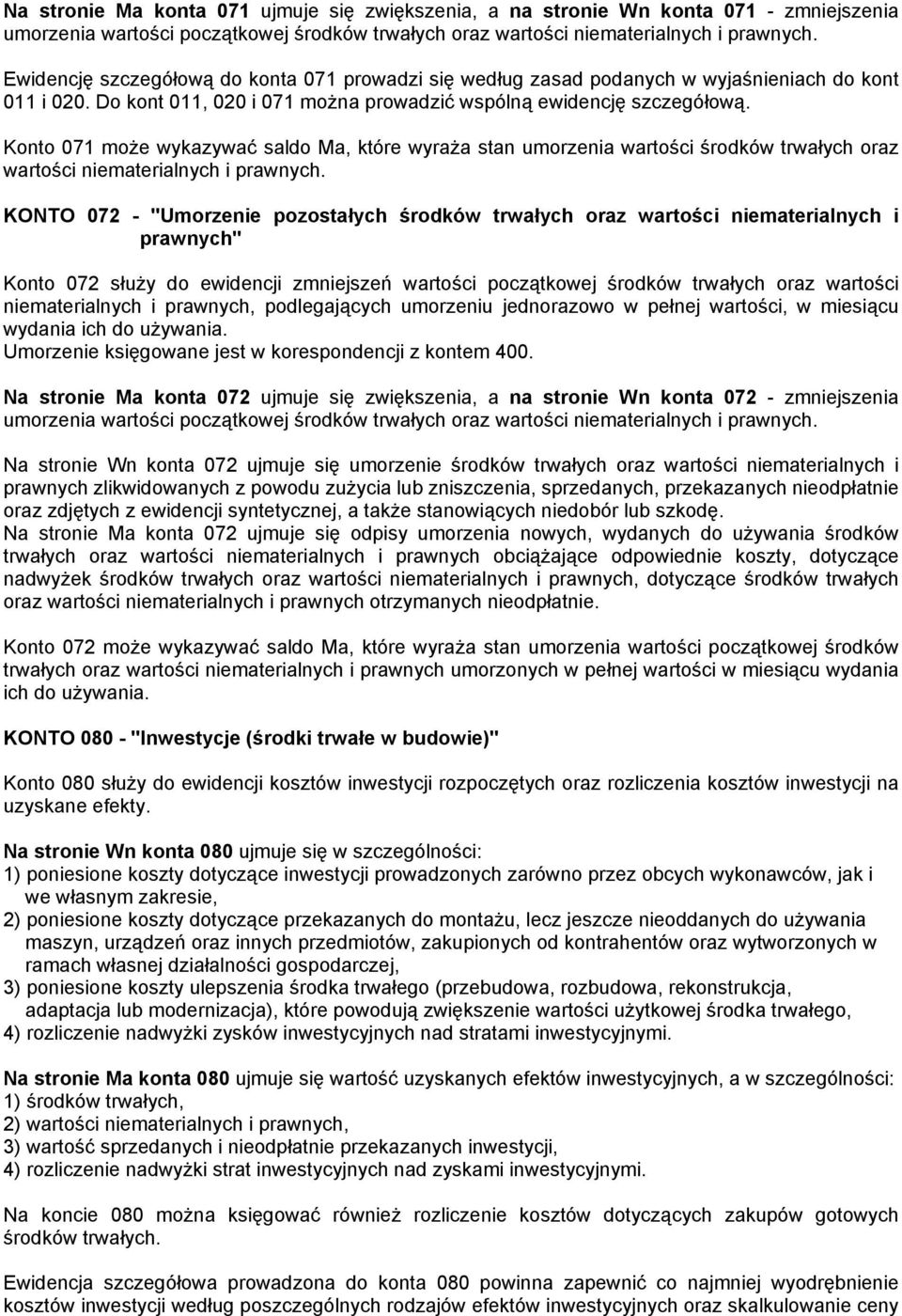 Konto 071 może wykazywać saldo Ma, które wyraża stan umorzenia wartości środków trwałych oraz wartości niematerialnych i prawnych.
