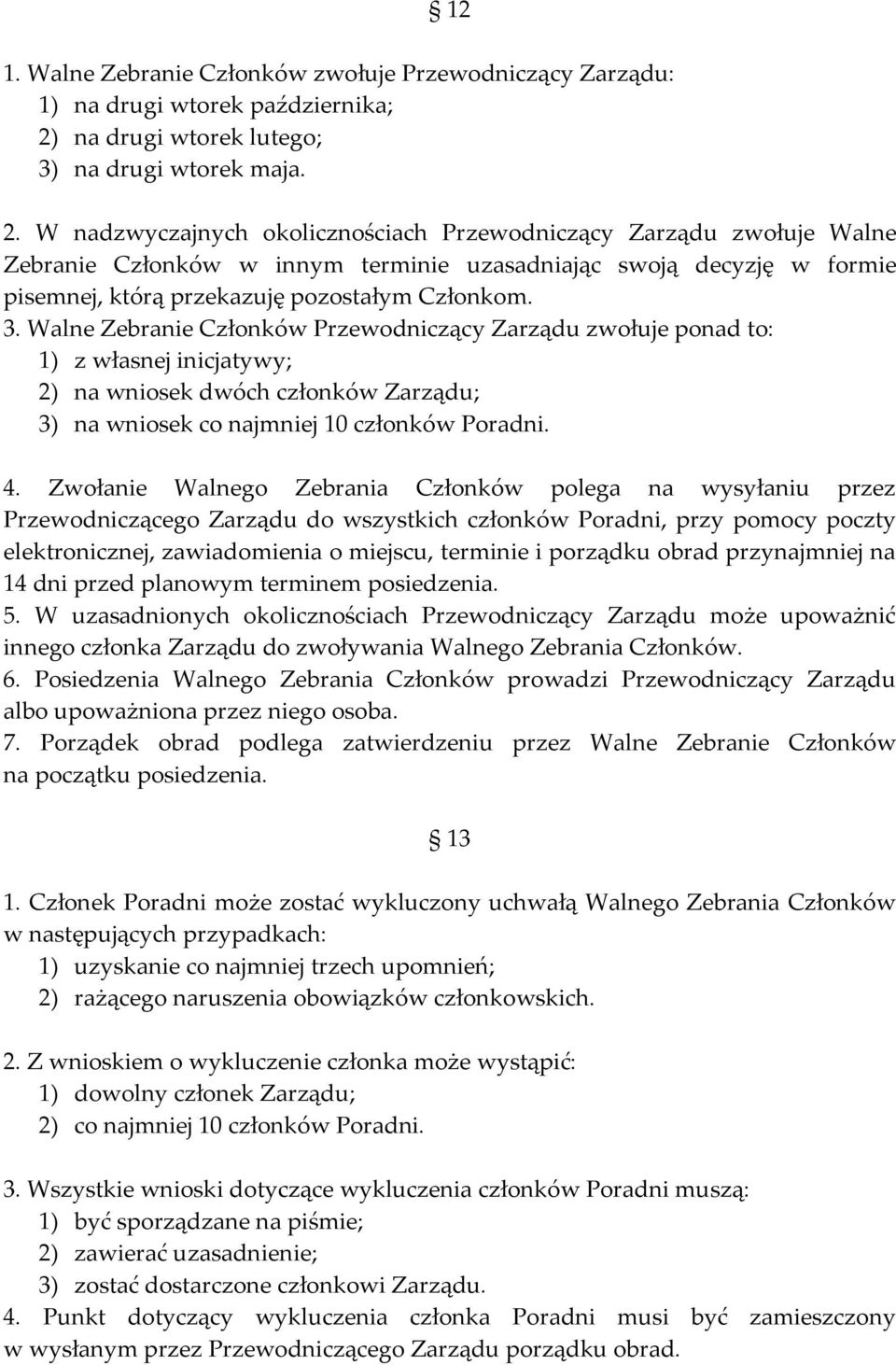 W nadzwyczajnych okolicznościach Przewodniczący Zarządu zwołuje Walne Zebranie Członków w innym terminie uzasadniając swoją decyzję w formie pisemnej, którą przekazuję pozostałym Członkom. 3.