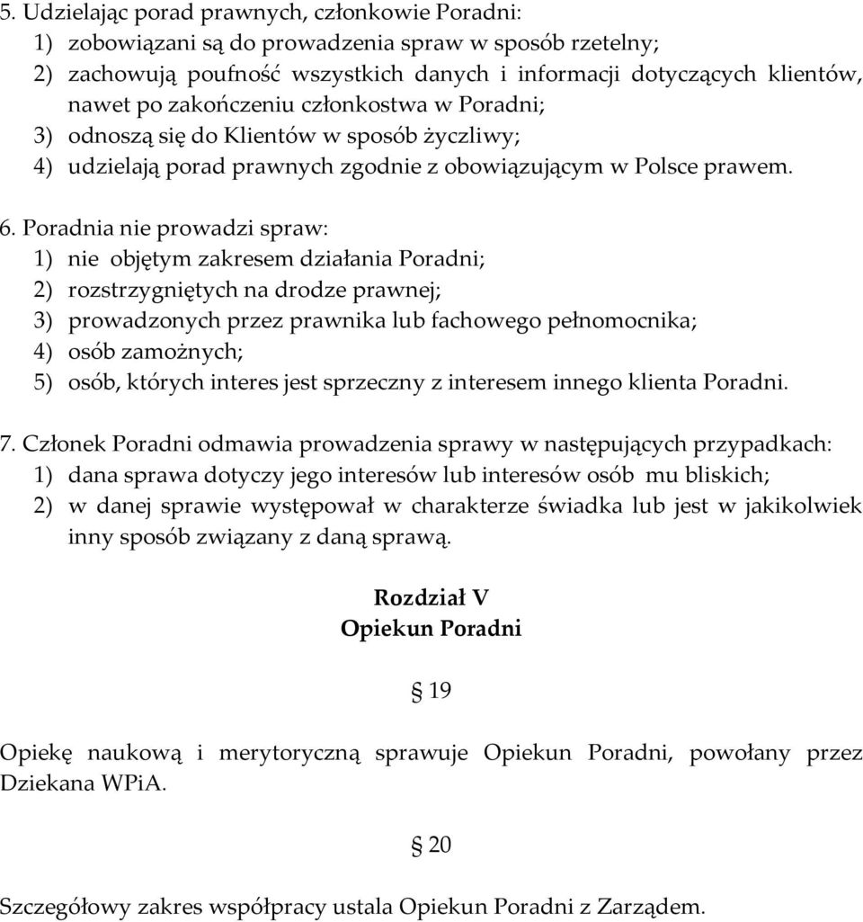 Poradnia nie prowadzi spraw: 1) nie objętym zakresem działania Poradni; 2) rozstrzygniętych na drodze prawnej; 3) prowadzonych przez prawnika lub fachowego pełnomocnika; 4) osób zamożnych; 5) osób,