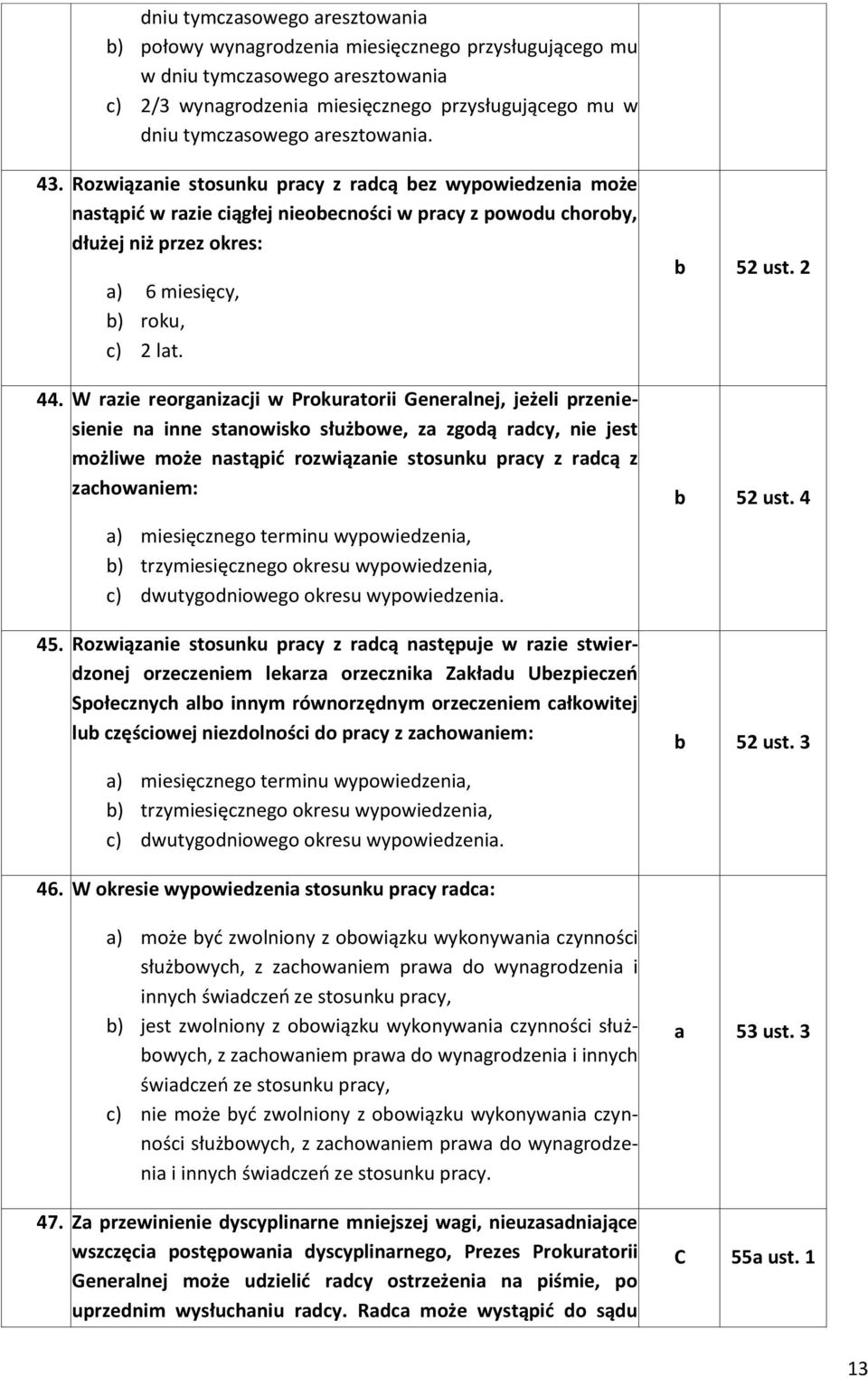 W rzie reorgnizji w Prokurtorii Generlnej, jeżeli przeniesienie n inne stnowisko służowe, z zgodą rdy, nie jest możliwe może nstąpić rozwiąznie stosunku pry z rdą z zhowniem: ) miesięznego terminu