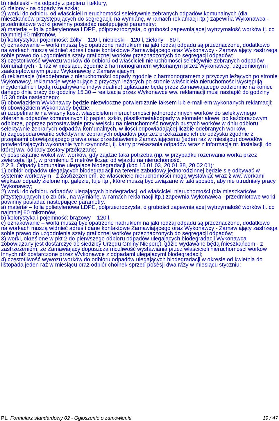 ) zapewnia Wykonawca - przedmiotowe worki powinny posiadać następujące parametry: a) materiał folia polietylenowa LDPE, półprzezroczysta, o grubości zapewniającej wytrzymałość worków tj.
