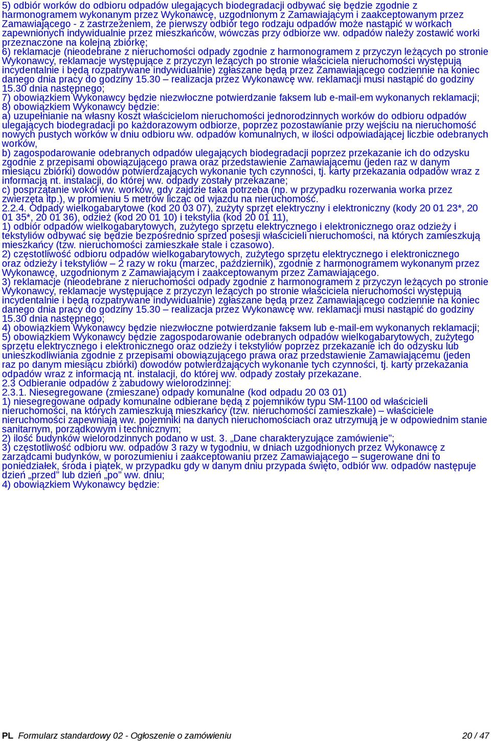 odpadów należy zostawić worki przeznaczone na kolejną zbiórkę; 6) reklamacje (nieodebrane z nieruchomości odpady zgodnie z harmonogramem z przyczyn leżących po stronie Wykonawcy, reklamacje