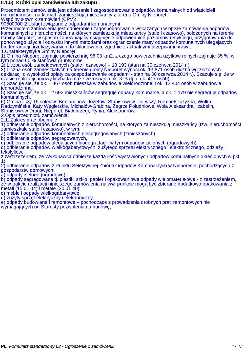 Wspólny słownik zamówień (CPV): 90500000-2 Usługi związane z odpadami komunalnymi Przedmiotem zamówienia jest odbieranie i zagospodarowanie wskazanych w opisie zamówienia odpadów komunalnych z
