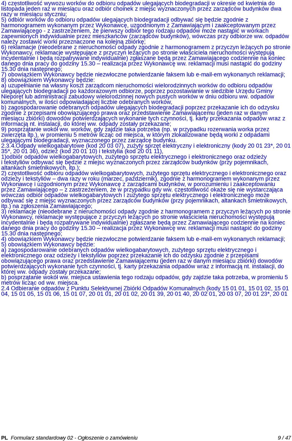 zaakceptowanym przez Zamawiającego - z zastrzeżeniem, że pierwszy odbiór tego rodzaju odpadów może nastąpić w workach zapewnionych indywidualnie przez mieszkańców (zarządców budynków), wówczas przy
