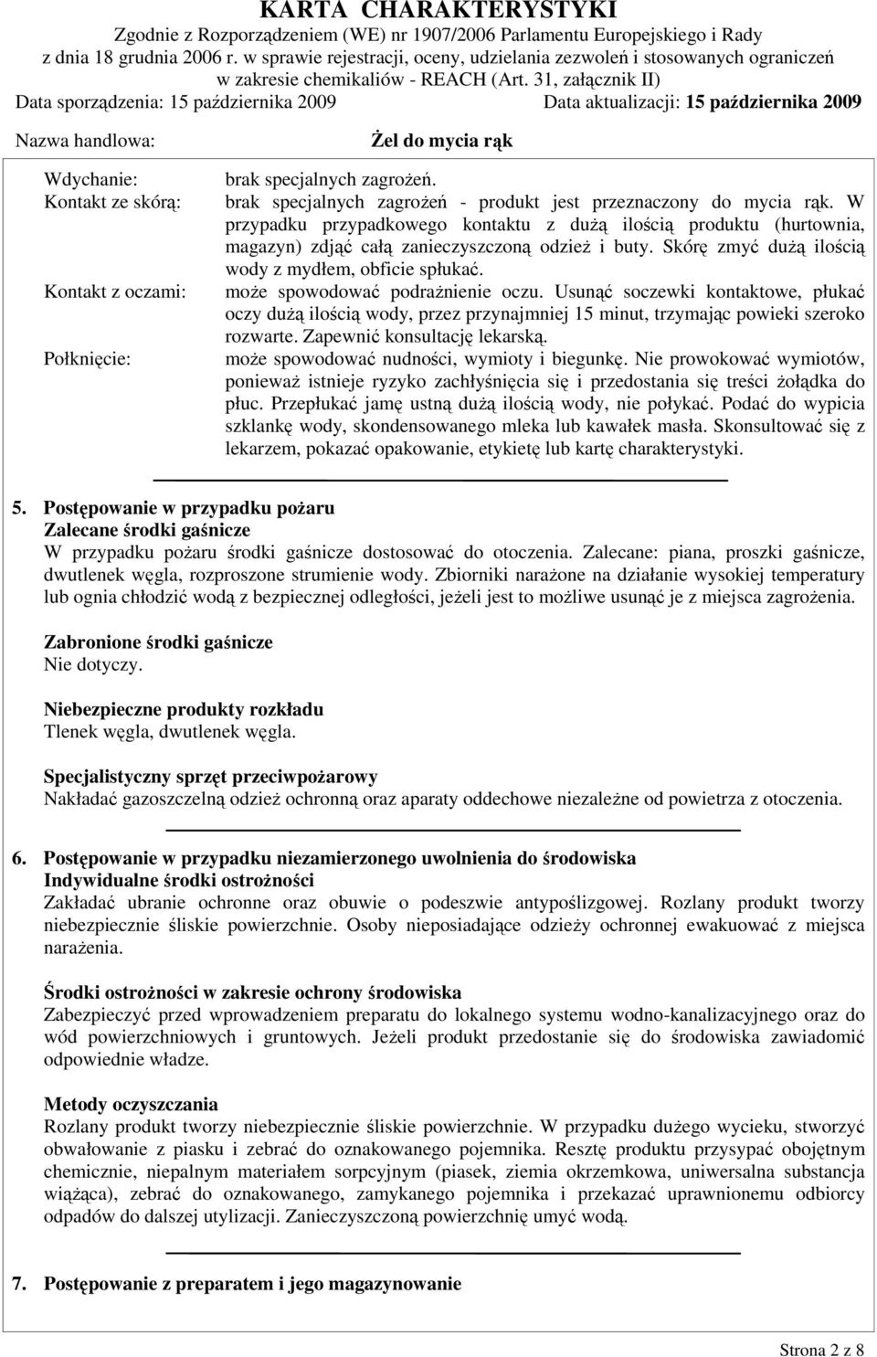 może spowodować podrażnienie oczu. Usunąć soczewki kontaktowe, płukać oczy dużą ilością wody, przez przynajmniej 15 minut, trzymając powieki szeroko rozwarte. Zapewnić konsultację lekarską.