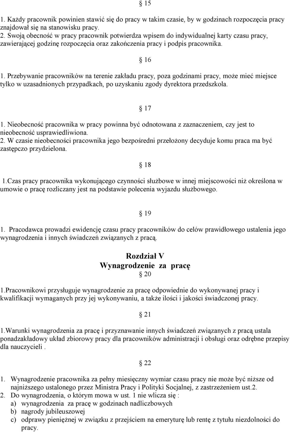 Przebywanie pracowników na terenie zakładu pracy, poza godzinami pracy, może mieć miejsce tylko w uzasadnionych przypadkach, po uzyskaniu zgody dyrektora przedszkola. 16 1.