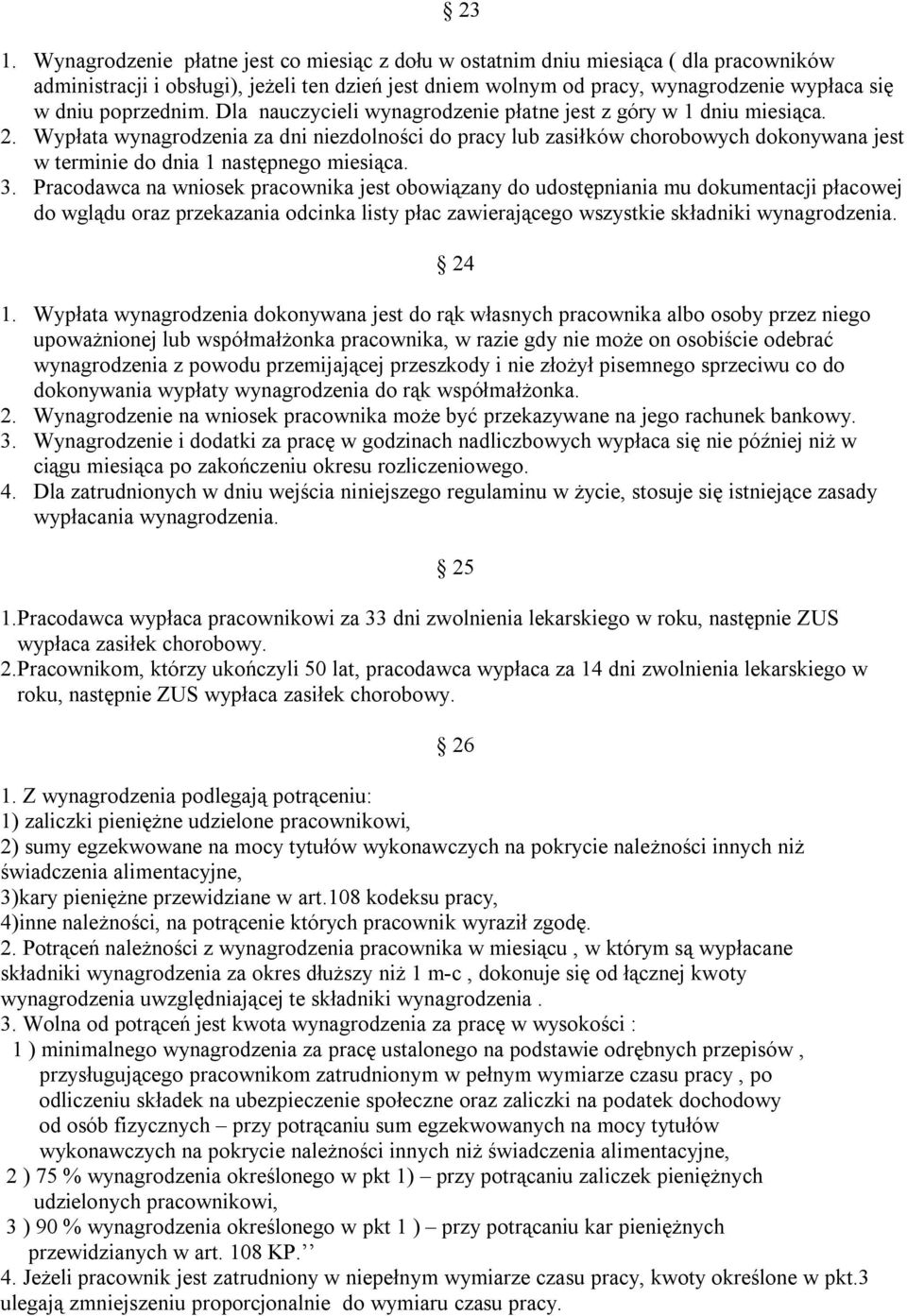 Wypłata wynagrodzenia za dni niezdolności do pracy lub zasiłków chorobowych dokonywana jest w terminie do dnia 1 następnego miesiąca. 3.