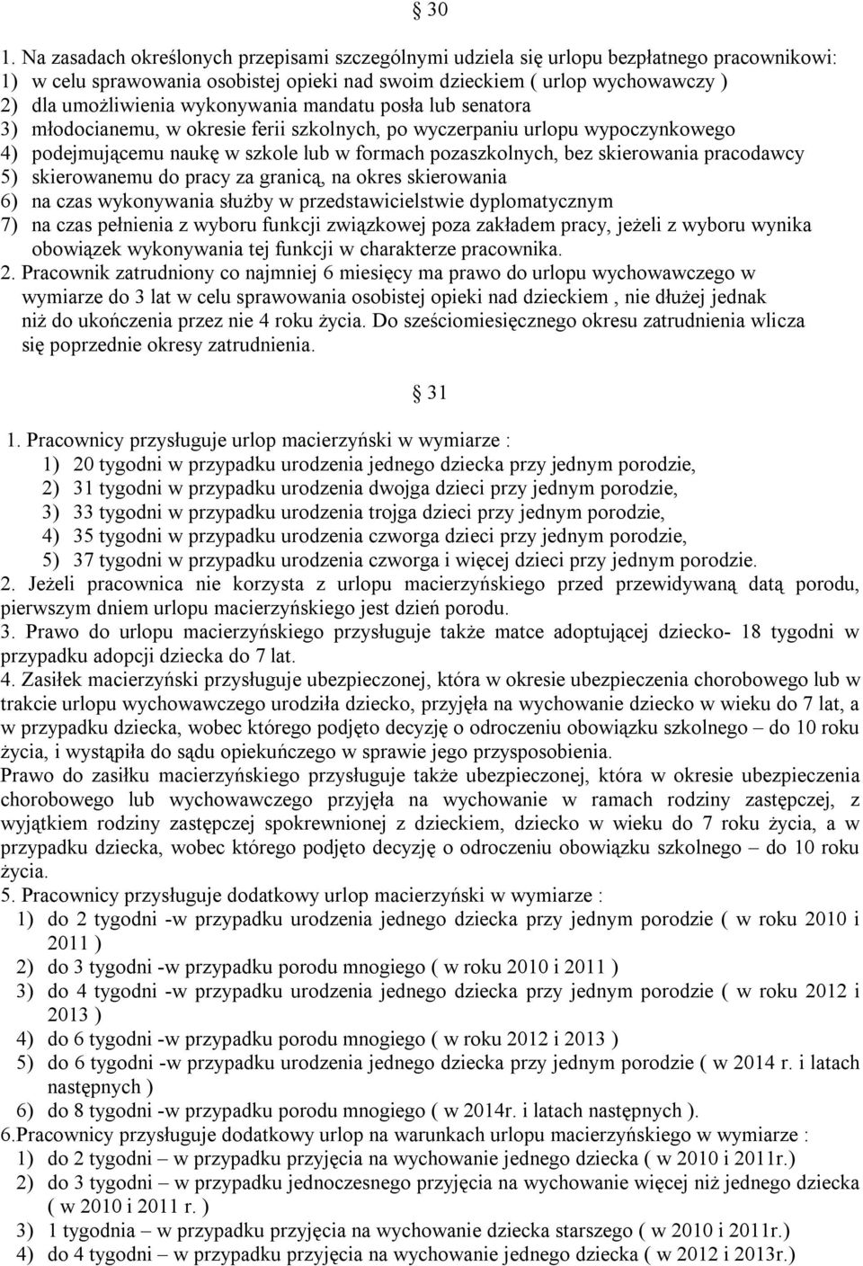 pracodawcy 5) skierowanemu do pracy za granicą, na okres skierowania 6) na czas wykonywania służby w przedstawicielstwie dyplomatycznym 7) na czas pełnienia z wyboru funkcji związkowej poza zakładem